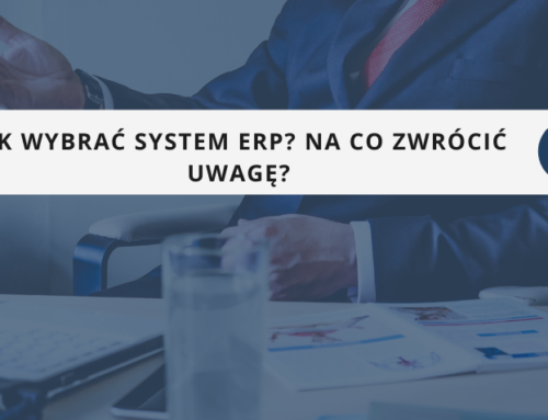 Jak wybrać system ERP? Na co zwrócić uwagę?